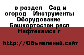  в раздел : Сад и огород » Инструменты. Оборудование . Башкортостан респ.,Нефтекамск г.